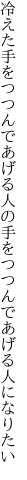 冷えた手をつつんであげる人の手を つつんであげる人になりたい