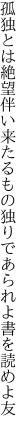 孤独とは絶望伴い来たるもの 独りであられよ書を読めよ友