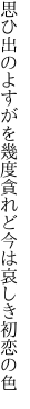 思ひ出のよすがを幾度貪れど 今は哀しき初恋の色