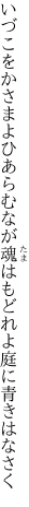 いづこをかさまよひあらむなが魂は もどれよ庭に青きはなさく