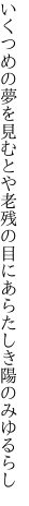 いくつめの夢を見むとや老残の 目にあらたしき陽のみゆるらし