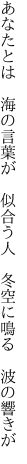 あなたとは 海の言葉が 似合う人  冬空に鳴る 波の響きが