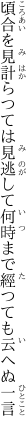 頃合を見計らつては見逃して 何時まで經つても云へぬ一言