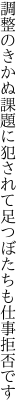 調整のきかぬ課題に犯されて 足つぼたちも仕事拒否です