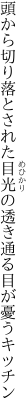 頭から切り落とされた目光の 透き通る目が憂うキッチン