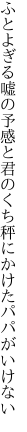 ふとよぎる嘘の予感と君のくち 秤にかけたパパがいけない