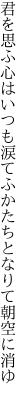 君を思ふ心はいつも涙てふ かたちとなりて朝空に消ゆ