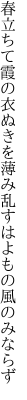 春立ちて霞の衣ぬきを薄み 乱すはよもの風のみならず