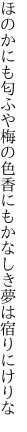 ほのかにも匂ふや梅の色香にも かなしき夢は宿りにけりな