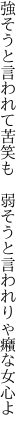 強そうと言われて苦笑も 弱そうと 言われりゃ癪な女心よ