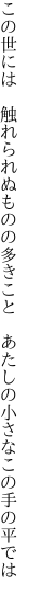 この世には 触れられぬものの多きこと  あたしの小さなこの手の平では