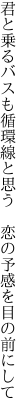 君と乗るバスも循環線と思う  恋の予感を目の前にして