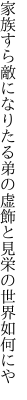 家族すら敵になりたる弟の 虚飾と見栄の世界如何にや