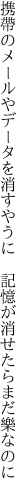 携帶のメールやデータを消すやうに 　記憶が消せたらまだ樂なのに