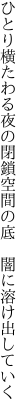 ひとり横たわる夜の閉鎖空間の底 　闇に溶け出していく