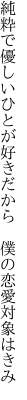 純粋で優しいひとが好きだから　 僕の恋愛対象はきみ