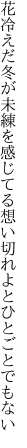 花冷えだ冬が未練を感じてる 想い切れよとひとごとでもない