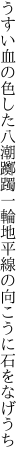 うすい血の色した八潮躑躅一輪 地平線の向こうに石をなげうち