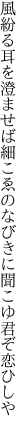 風紛る耳を澄ませば細こゑの なびきに聞こゆ君ぞ恋ひしや