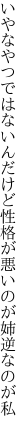 いやなやつではないんだけど性格が 悪いのが姉逆なのが私