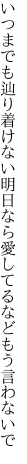 いつまでも辿り着けない明日なら 愛してるなどもう言わないで