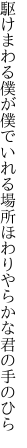 駆けまわる僕が僕でいれる場所 ほわりやらかな君の手のひら