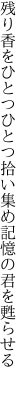 残り香をひとつひとつ拾い集め 記憶の君を甦らせる 