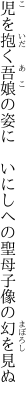 児を抱く吾娘の姿に　いにしへの 聖母子像の幻を見ぬ