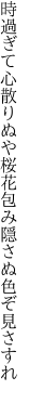 時過ぎて心散りぬや桜花 包み隠さぬ色ぞ見さすれ 