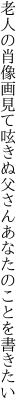 老人の肖像画見て呟きぬ 父さんあなたのことを書きたい