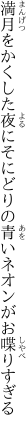 満月をかくした夜にそにどりの 青いネオンがお喋りすぎる