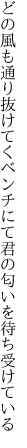 どの風も通り抜けてくベンチにて 君の匂いを待ち受けている