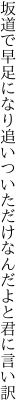 坂道で早足になり追いついた だけなんだよと君に言い訳