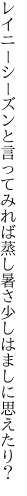 レイニーシーズンと言ってみれば蒸し 暑さ少しはましに思えたり？