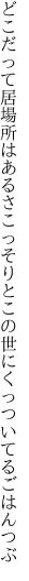 どこだって居場所はあるさこっそりと この世にくっついてるごはんつぶ