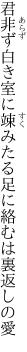 君非ず白き室に竦みたる 足に絡むは裏返しの愛