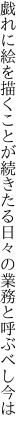 戯れに絵を描くことが続きたる 日々の業務と呼ぶべし今は