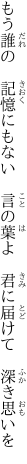 もう誰の 記憶にもない 言の葉よ  君に届けて 深き思いを