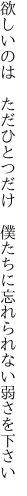 欲しいのは ただひとつだけ  僕たちに忘れられない弱さを下さい