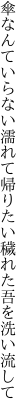 傘なんていらない濡れて帰りたい 穢れた吾を洗い流して