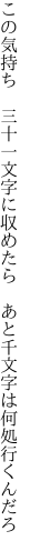この気持ち　三十一文字に収めたら 　あと千文字は何処行くんだろ