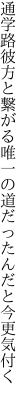 通学路彼方と繋がる唯一の 道だったんだと今更気付く