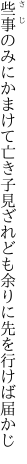 些事のみにかまけて亡き子見ざれども 余りに先を行けば届かじ