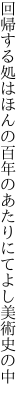 回帰する処はほんの百年の あたりにてよし美術史の中