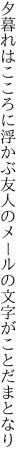 夕暮れはこころに浮かぶ友人の メールの文字がことだまとなり