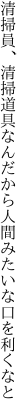 清掃員、清掃道具なんだから 人間みたいな口を利くなと