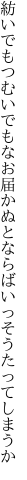 紡いでもつむいでもなお届かぬと ならばいっそうたってしまうか