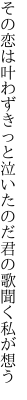 その恋は叶わずきっと泣いたのだ 君の歌聞く私が想う