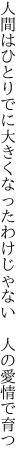 人間はひとりでに大きくなったわけじゃない  人の愛情で育つ
