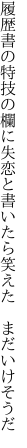 履歴書の特技の欄に失恋と 書いたら笑えた　まだいけそうだ